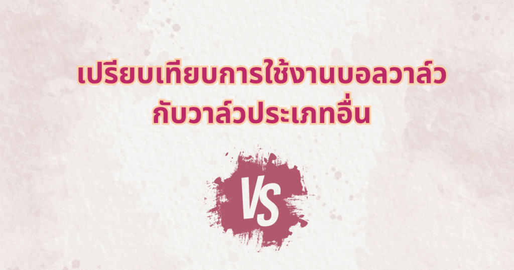 เปรียบเทียบการใช้งานบอลวาล์วกับวาล์วประเภทอื่น